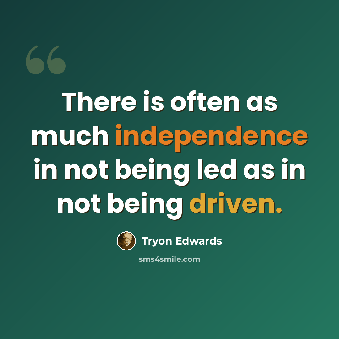 “There is often as much independence in not being led as in not being driven.” quote by Tryon Edwards