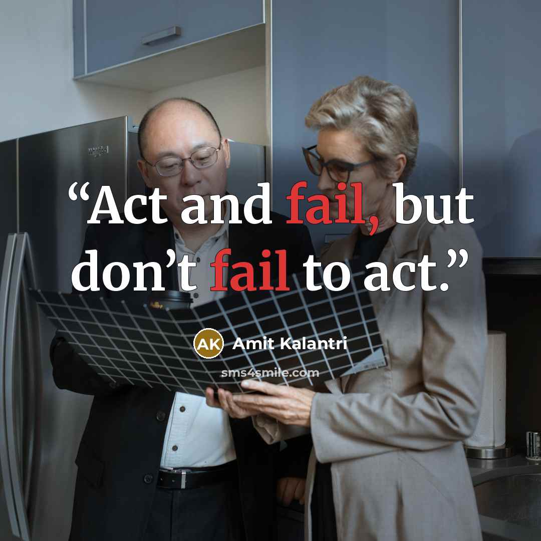 “Act and fail, but don’t fail to act.” quote by Amit Kalantri