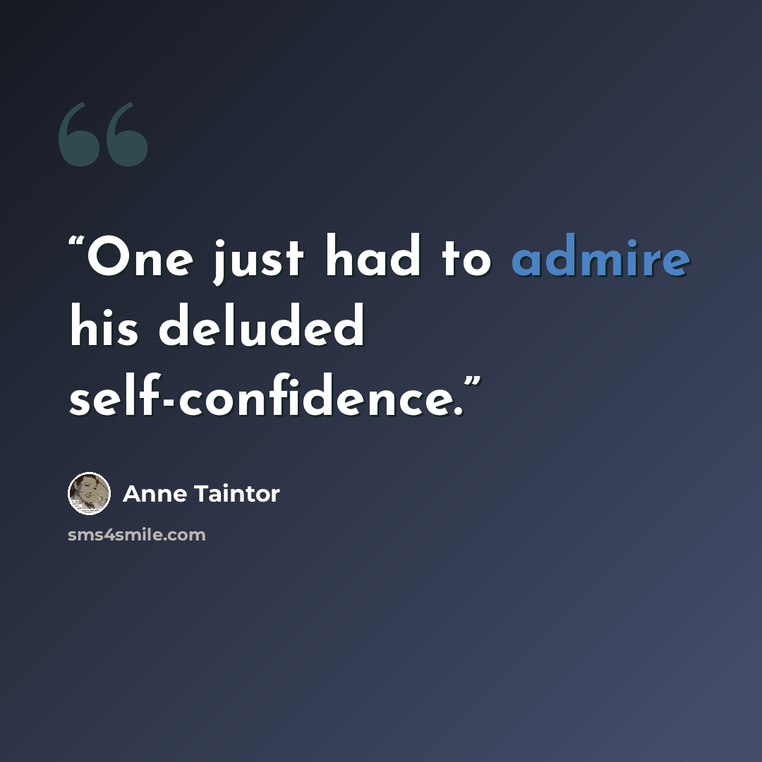 “One just had to admire his deluded self-confidence.” quote by Anne Taintor