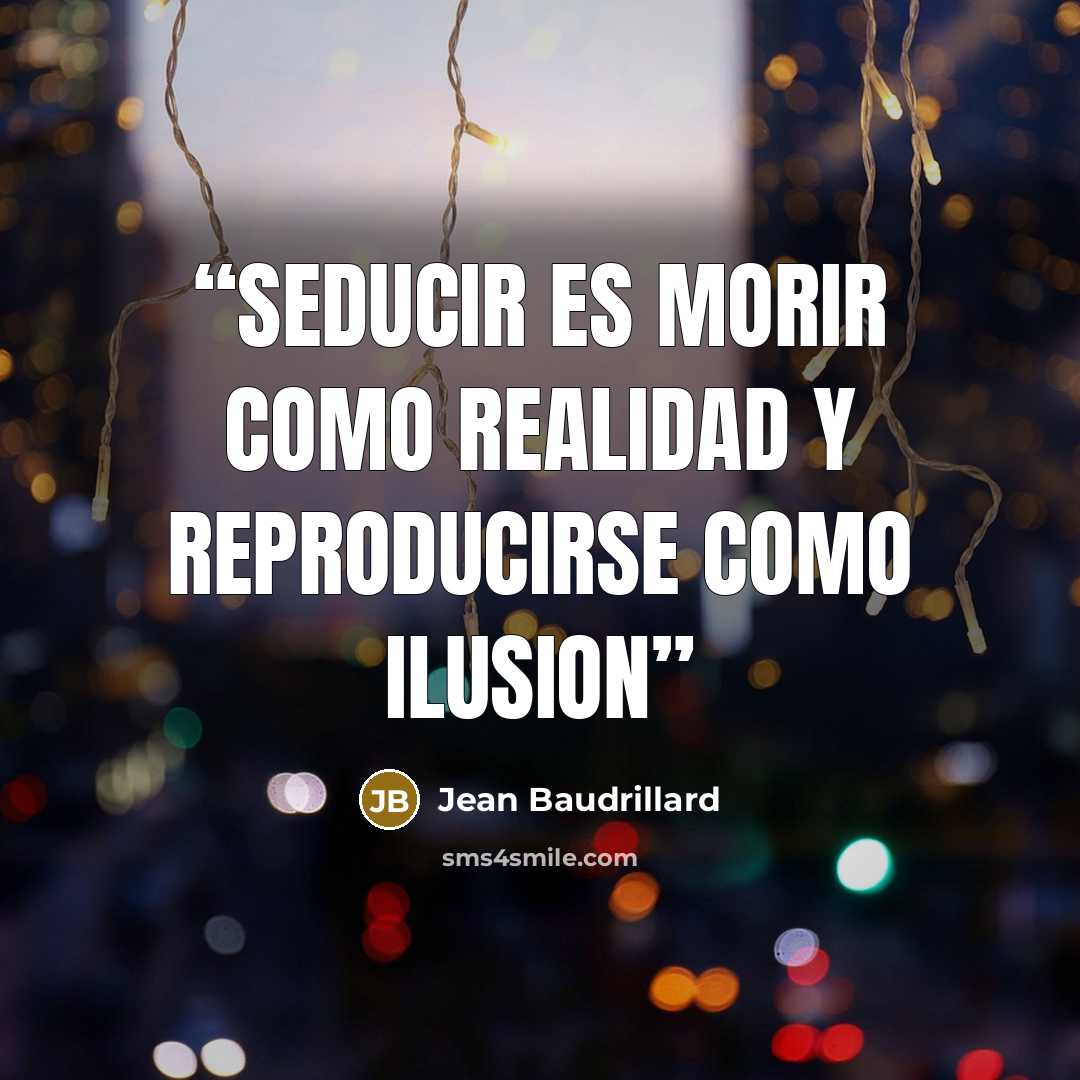 “SeDuciR es MoRir ComO ReaLidaD y reProDuciRse CoMo IlusiOn” quote by Jean Baudrillard