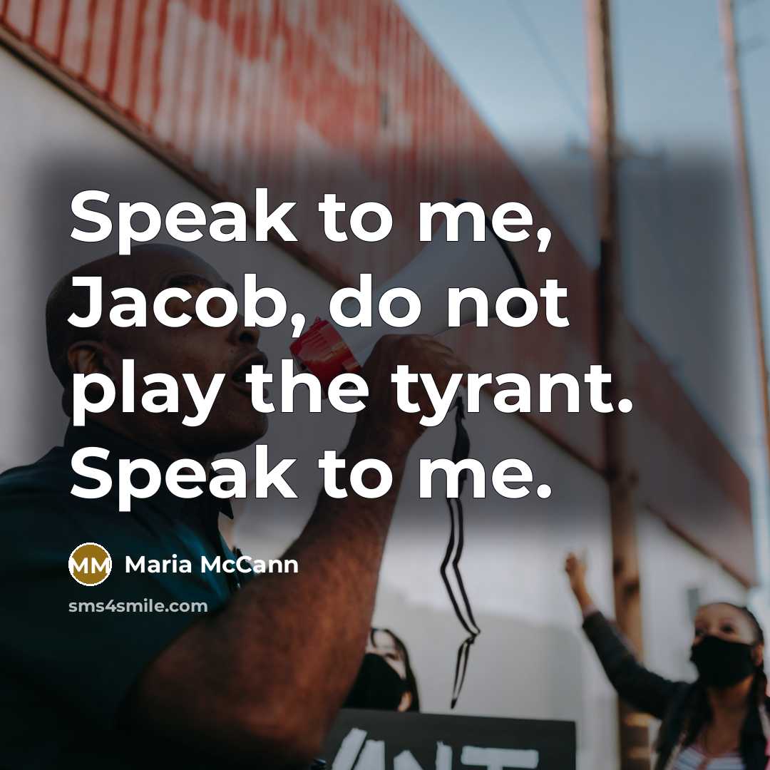 “Speak to me, Jacob, do not play the tyrant. Speak to me.” quote by Maria McCann