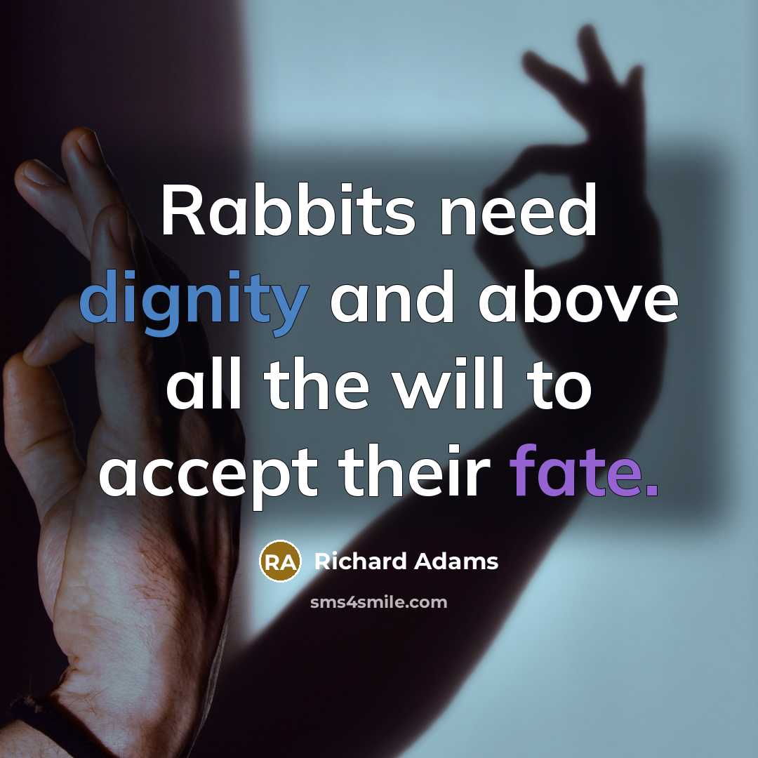“Rabbits need dignity and above all the will to accept their fate.” quote by Richard Adams
