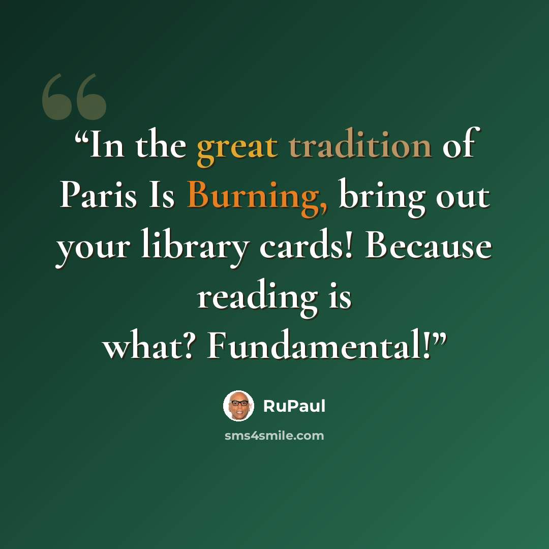 “In the great tradition of Paris Is Burning, bring out your library cards! Because reading is what? Fundamental!” quote by RuPaul