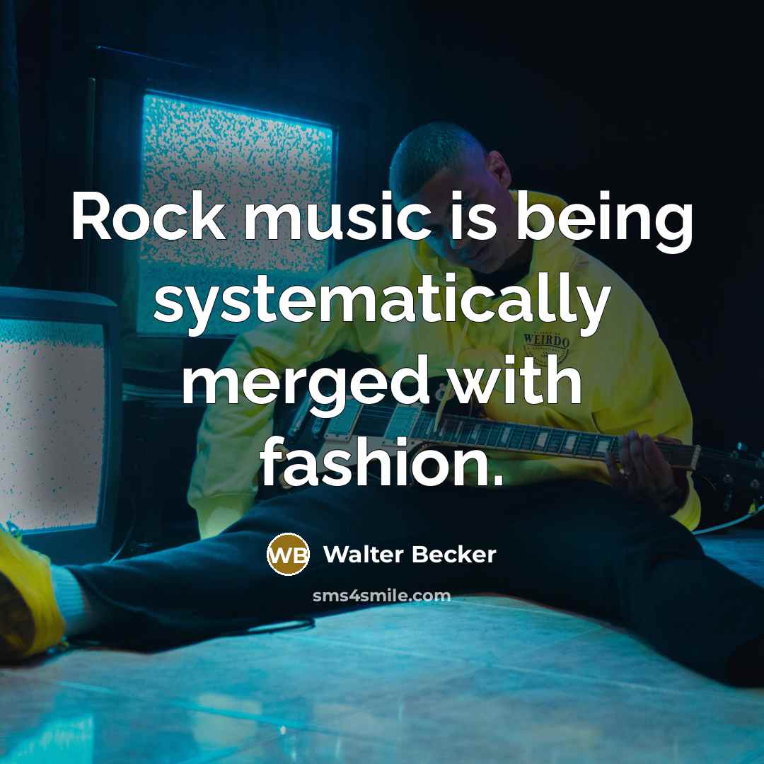 “Rock music is being systematically merged with fashion.” quote by Walter Becker