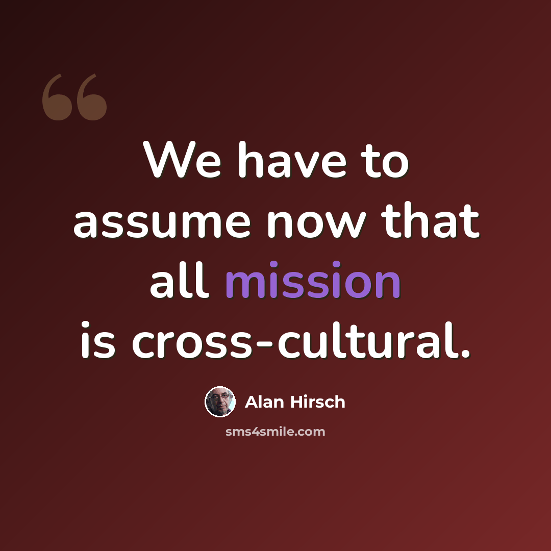 “We have to assume now that all mission is cross-cultural.” quote by Alan Hirsch