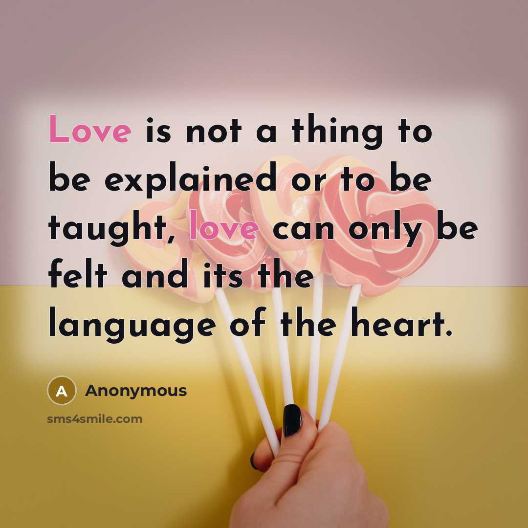 “Love is not a thing to be explained or to be taught, love can only be felt and its the language of the heart.” quote by Anonymous