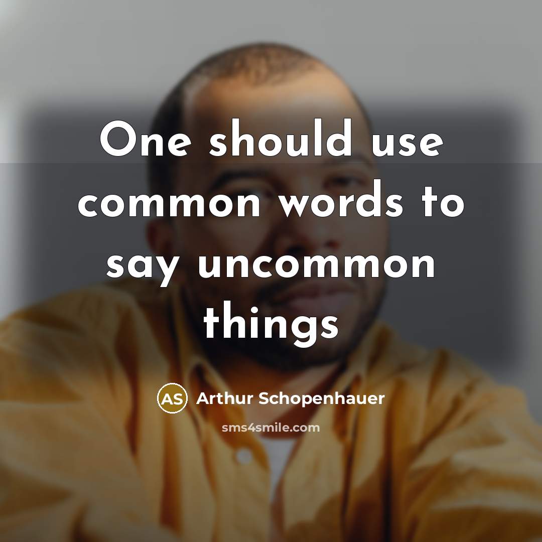 “One should use common words to say uncommon things” quote by Arthur Schopenhauer