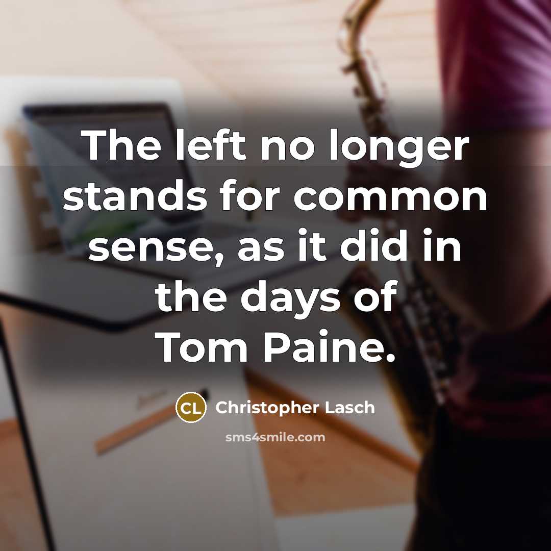 “The left no longer stands for common sense, as it did in the days of Tom Paine.” quote by Christopher Lasch