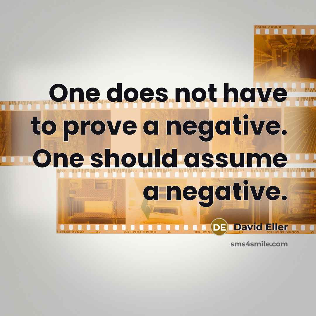 “One does not have to prove a negative. One should assume a negative.” quote by David Eller