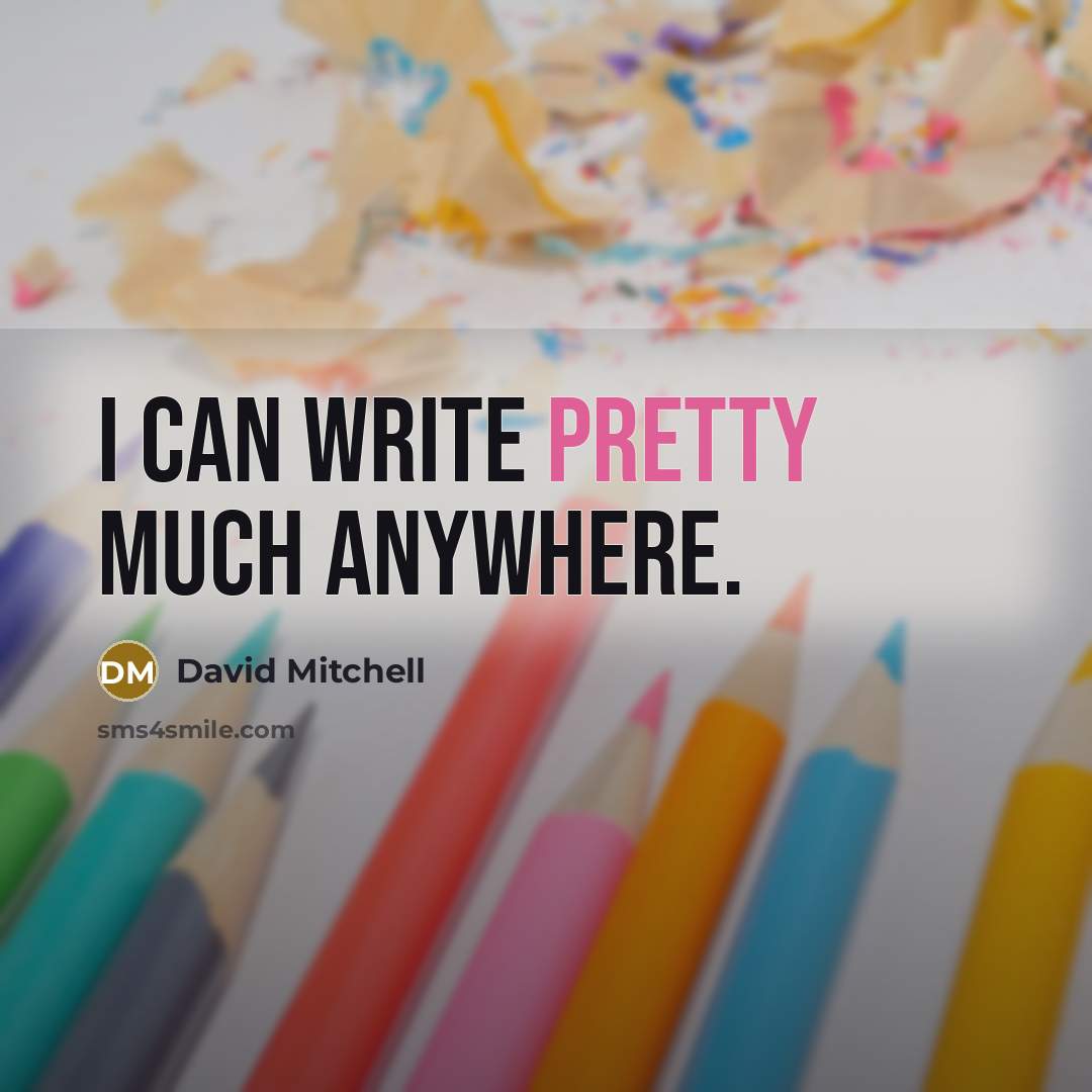 “I can write pretty much anywhere.” quote by David Mitchell