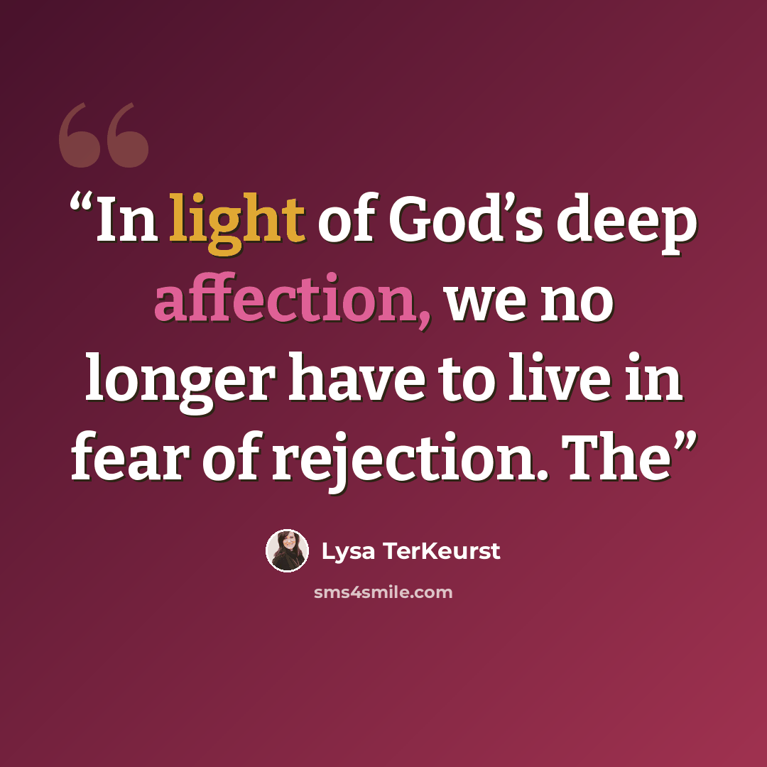 “In light of God’s deep affection, we no longer have to live in fear of rejection. The” quote by Lysa TerKeurst