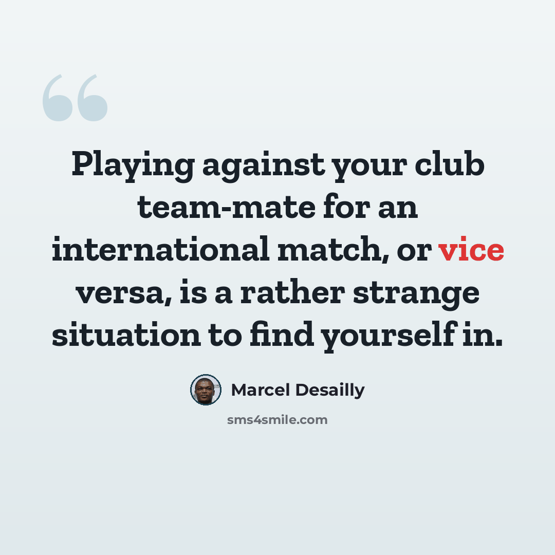 “Playing against your club team-mate for an international match, or vice versa, is a rather strange situation to find yourself in.” quote by Marcel Desailly