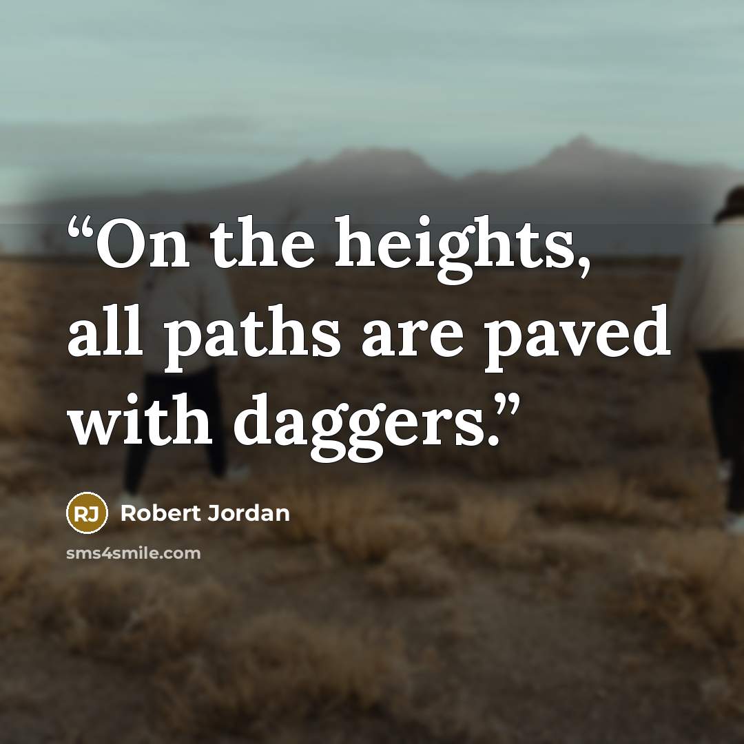 “On the heights, all paths are paved with daggers.” quote by Robert Jordan