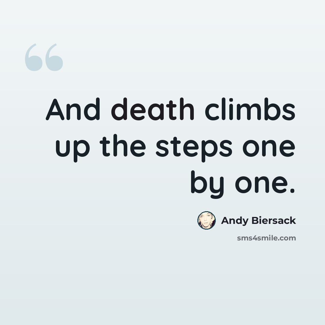 “And death climbs up the steps one by one.” quote by Andy Biersack