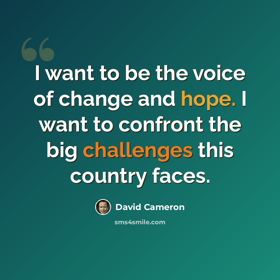 “I want to be the voice of change and hope. I want to confront the big challenges this country faces.” quote by David Cameron