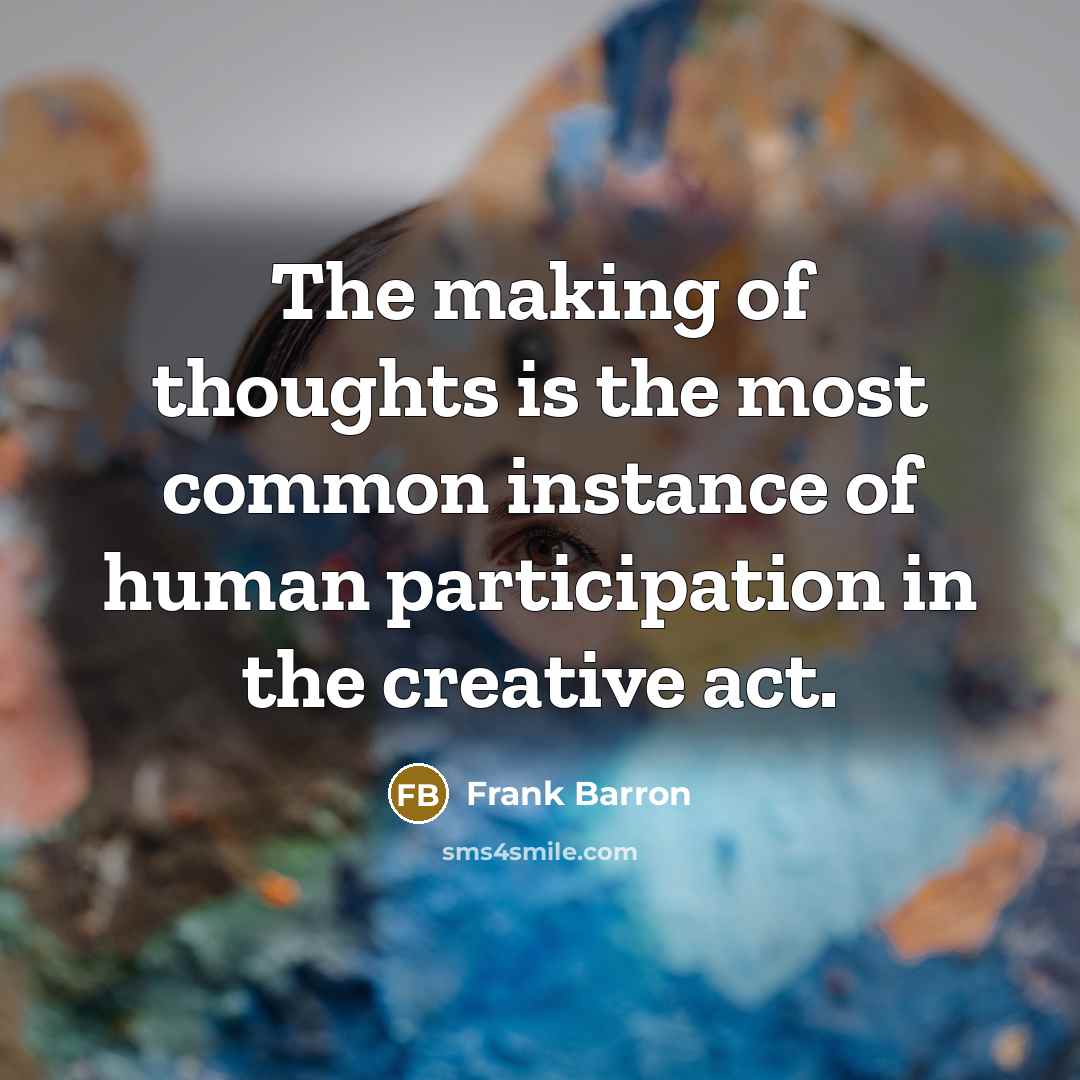 “The making of thoughts is the most common instance of human participation in the creative act.” quote by Frank Barron