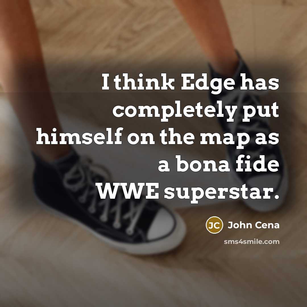 “I think Edge has completely put himself on the map as a bona fide WWE superstar.” quote by John Cena