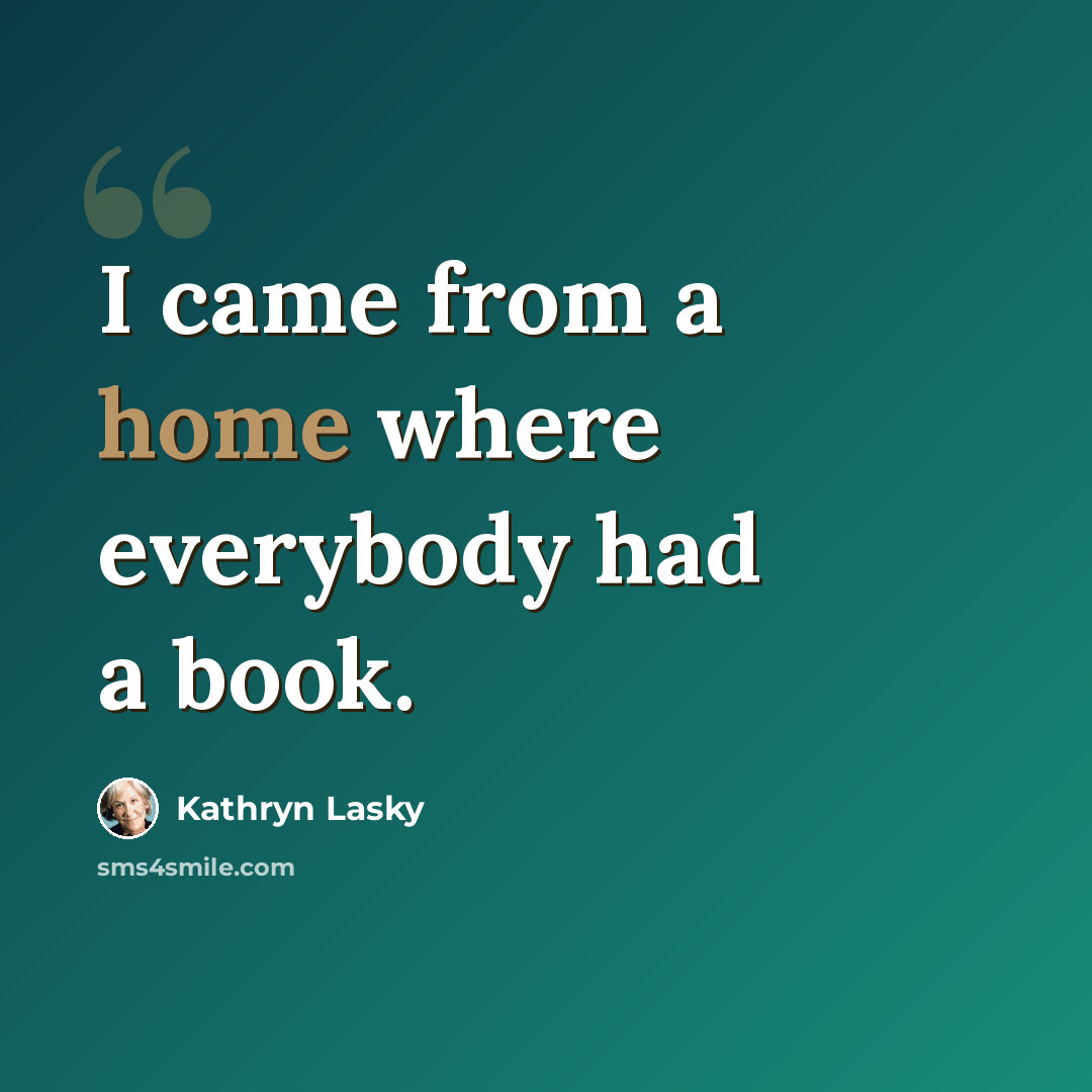 “I came from a home where everybody had a book.” quote by Kathryn Lasky