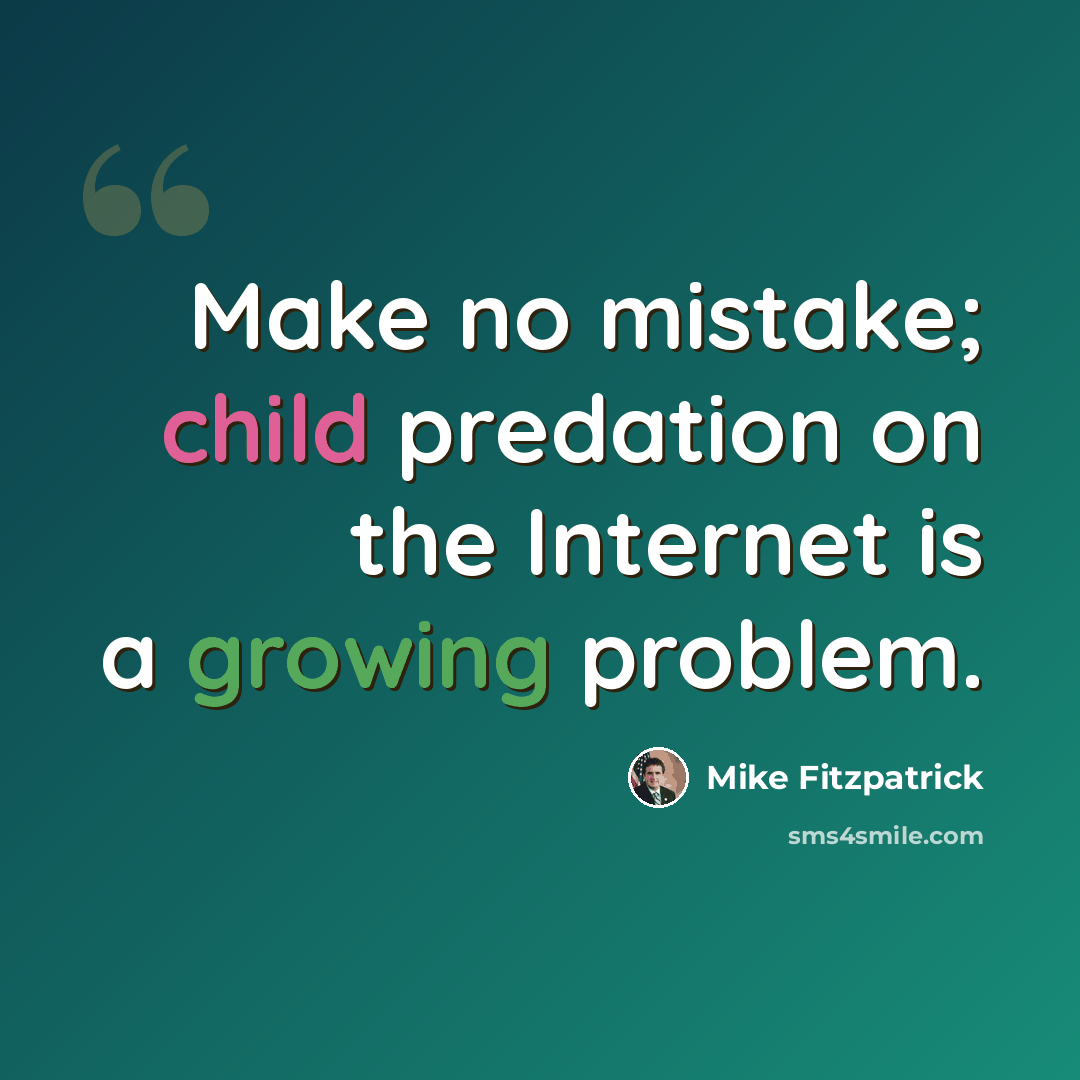 “Make no mistake; child predation on the Internet is a growing problem.” quote by Mike Fitzpatrick