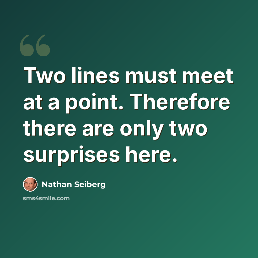 “Two lines must meet at a point. Therefore there are only two surprises here.” quote by Nathan Seiberg