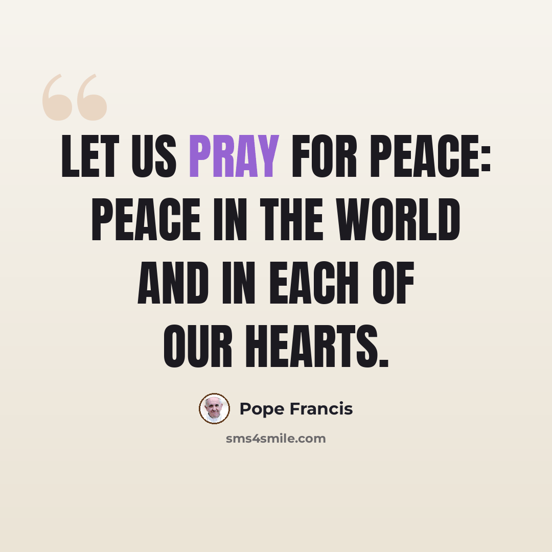 “Let us pray for peace: peace in the world and in each of our hearts.” quote by Pope Francis