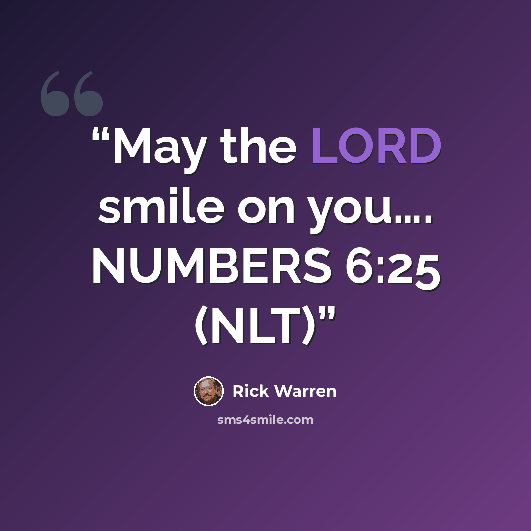 “May the LORD smile on you…. NUMBERS 6:25 (NLT)” quote by Rick Warren