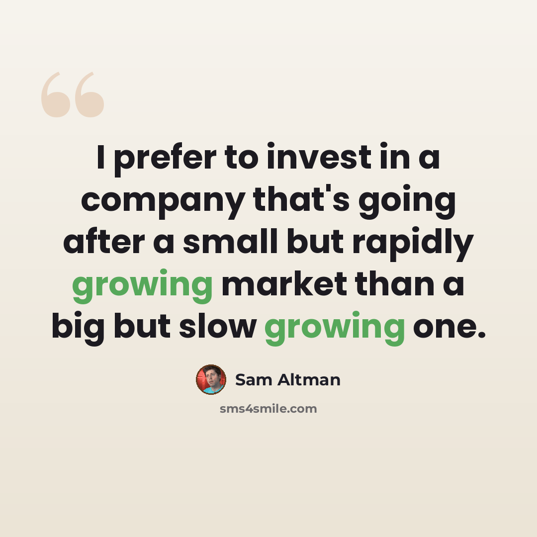 “I prefer to invest in a company that's going after a small but rapidly growing market than a big but slow growing one.” quote by Sam Altman