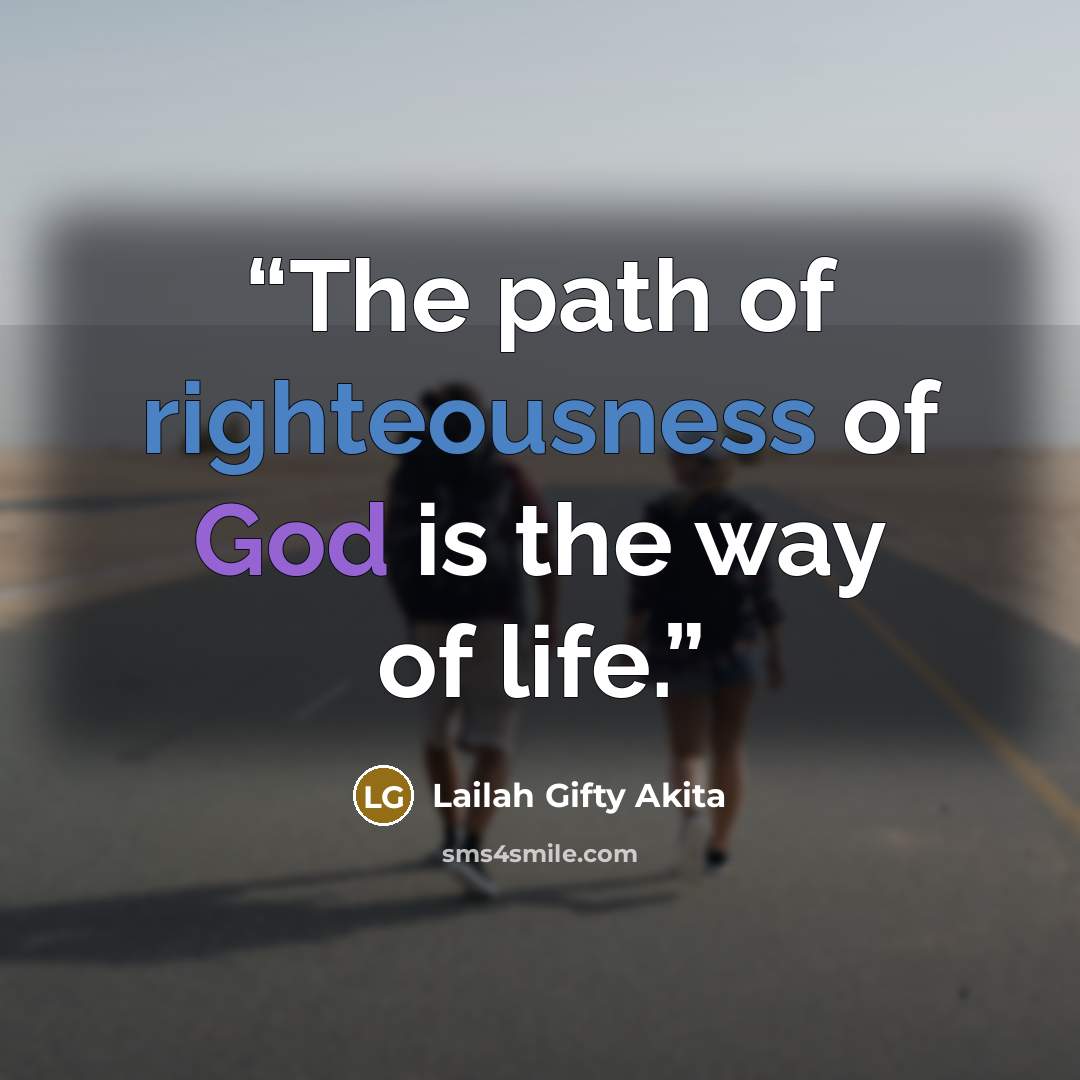 “The path of righteousness of God is the way of life.” quote by Lailah Gifty Akita