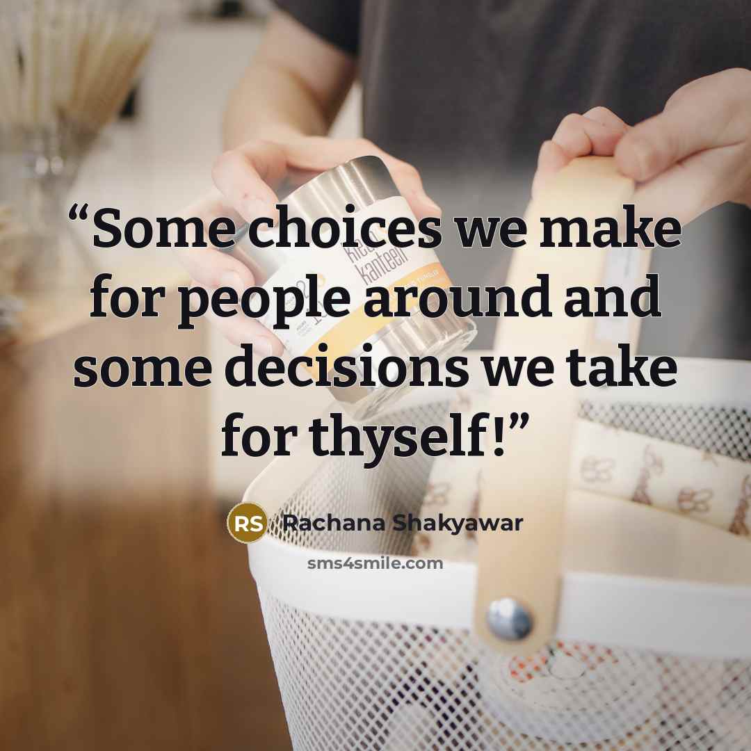 “Some choices we make for people around and some decisions we take for thyself!” quote by Rachana Shakyawar