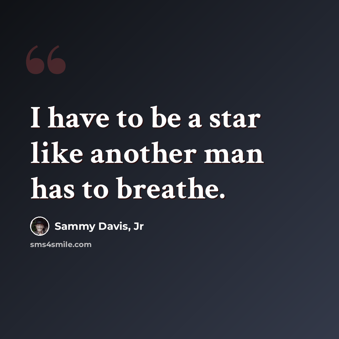 “I have to be a star like another man has to breathe.” quote by Sammy Davis, Jr