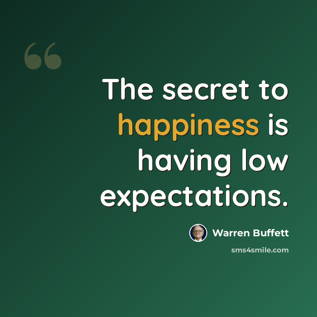 “The secret to happiness is having low expectations.” quote by Warren Buffett