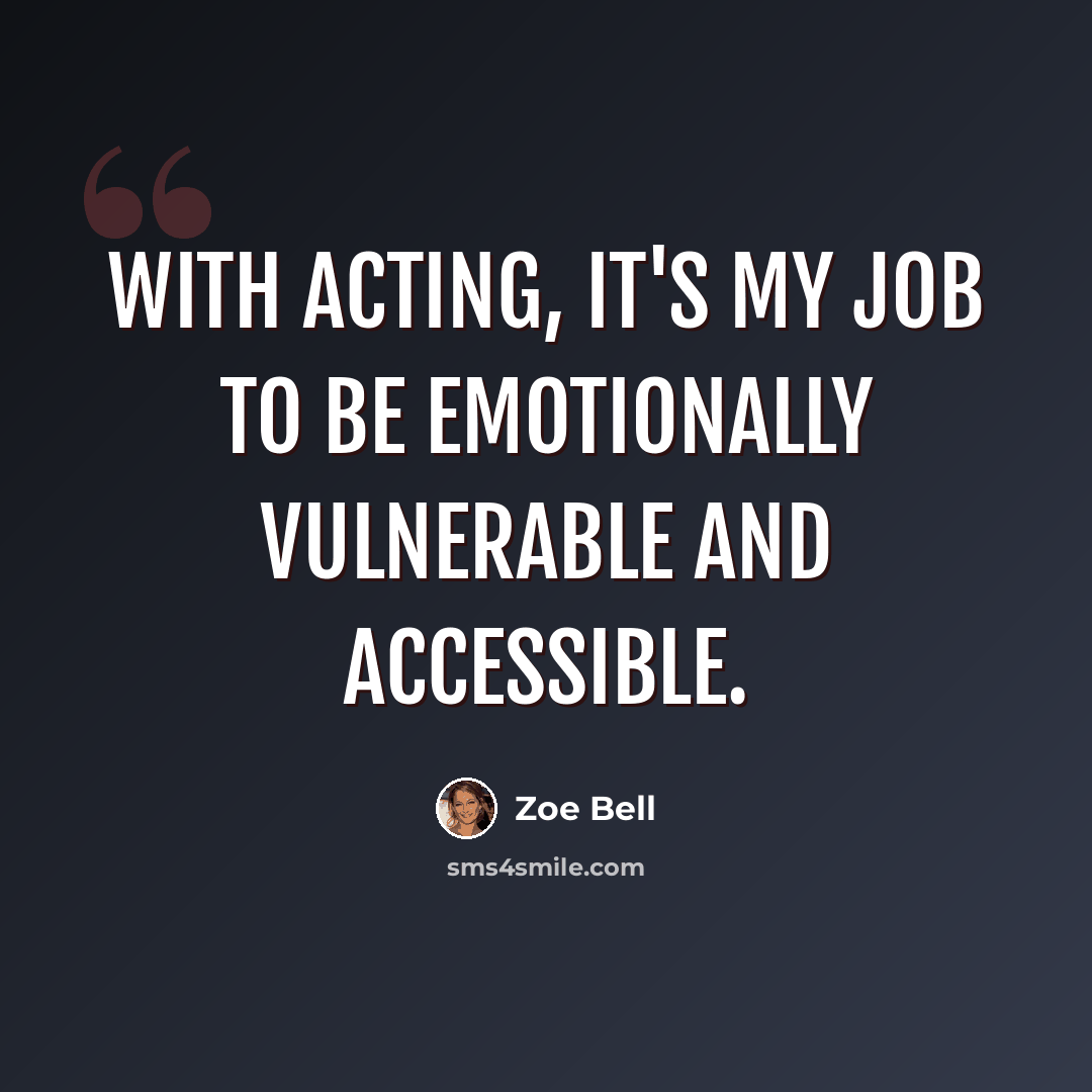 “With acting, it's my job to be emotionally vulnerable and accessible.” quote by Zoe Bell