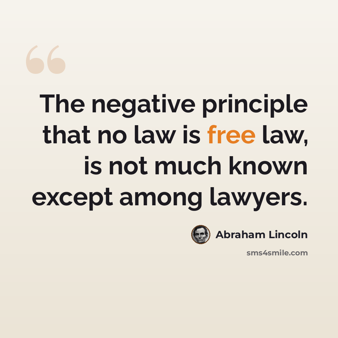 “The negative principle that no law is free law, is not much known except among lawyers.” quote by Abraham Lincoln