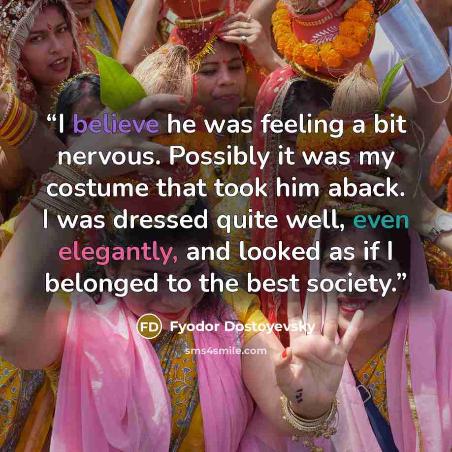 “I believe he was feeling a bit nervous. Possibly it was my costume that took him aback. I was dressed quite well, even elegantly, and looked as if I belonged to the best society.” quote by Fyodor Dostoyevsky