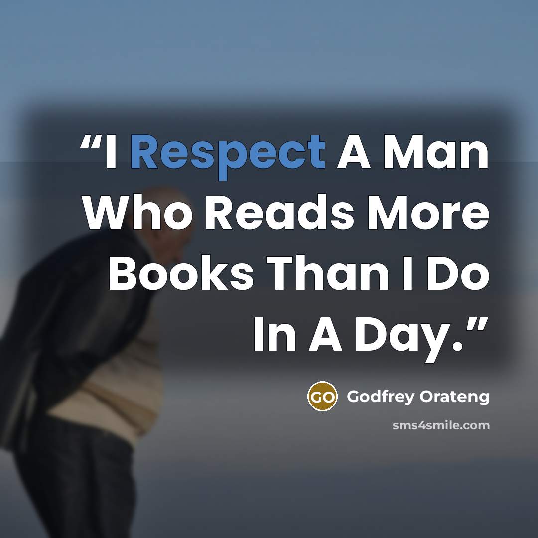 “I Respect A Man Who Reads More Books Than I Do In A Day.” quote by Godfrey Orateng