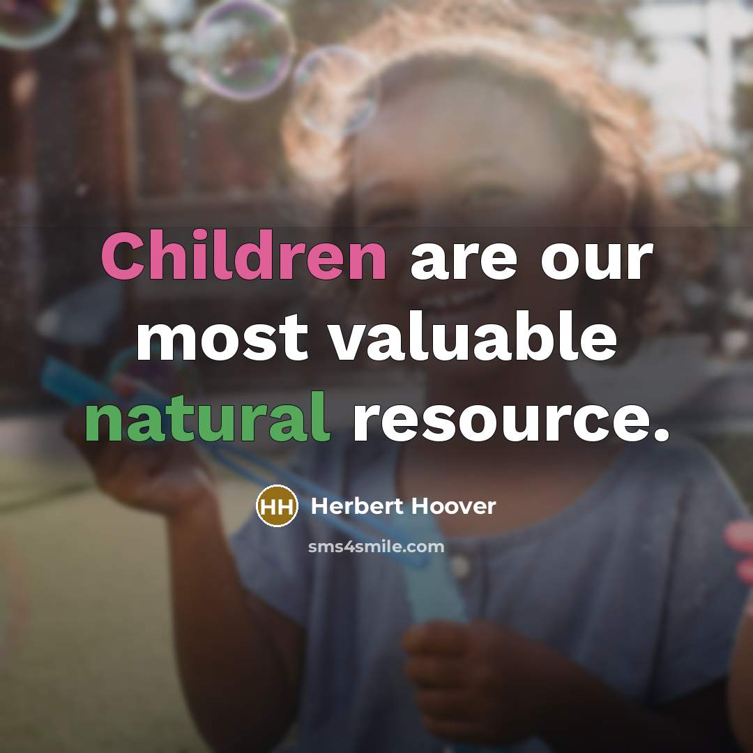 “Children are our most valuable natural resource.” quote by Herbert Hoover