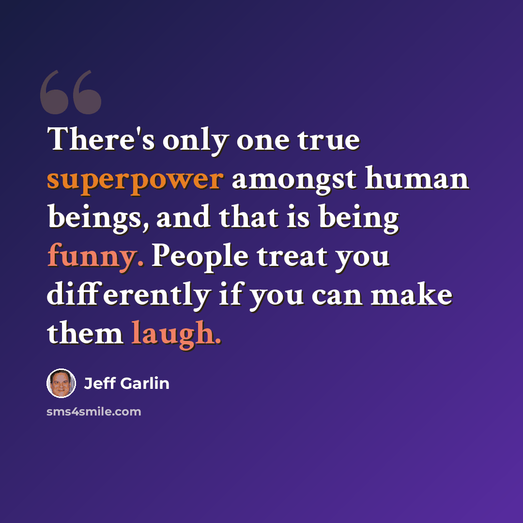 “There's only one true superpower amongst human beings, and that is being funny. People treat you differently if you can make them laugh.” quote by Jeff Garlin