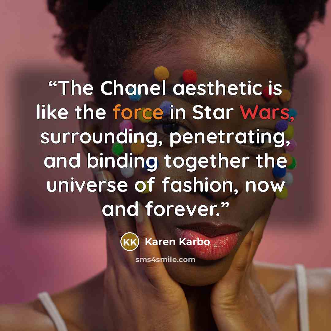 “The Chanel aesthetic is like the force in Star Wars, surrounding, penetrating, and binding together the universe of fashion, now and forever.” quote by Karen Karbo