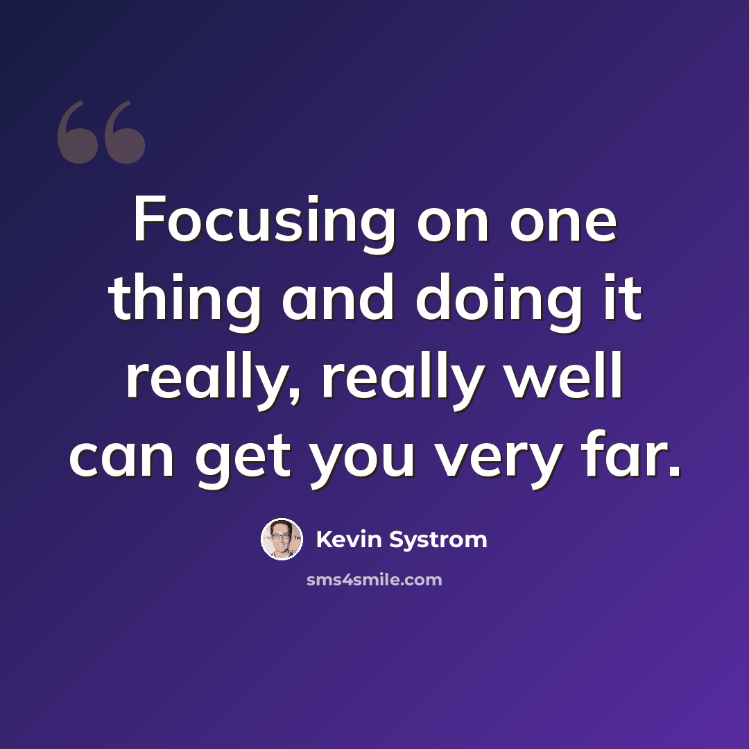 “Focusing on one thing and doing it really, really well can get you very far.” quote by Kevin Systrom