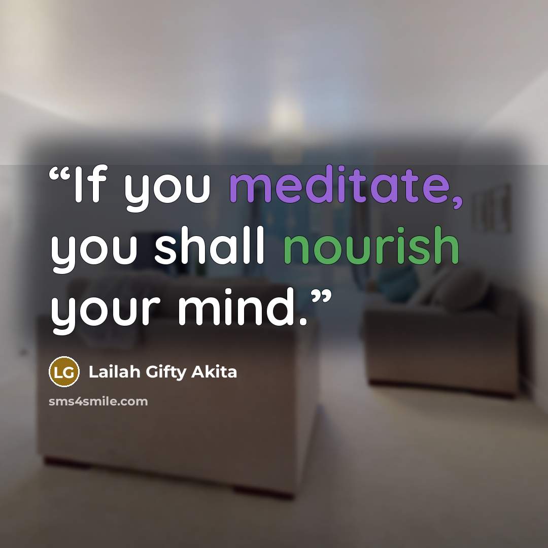 “If you meditate, you shall nourish your mind.” quote by Lailah Gifty Akita