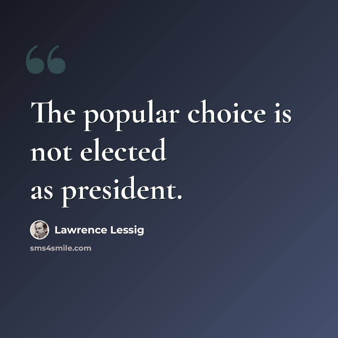 “The popular choice is not elected as president.” quote by Lawrence Lessig