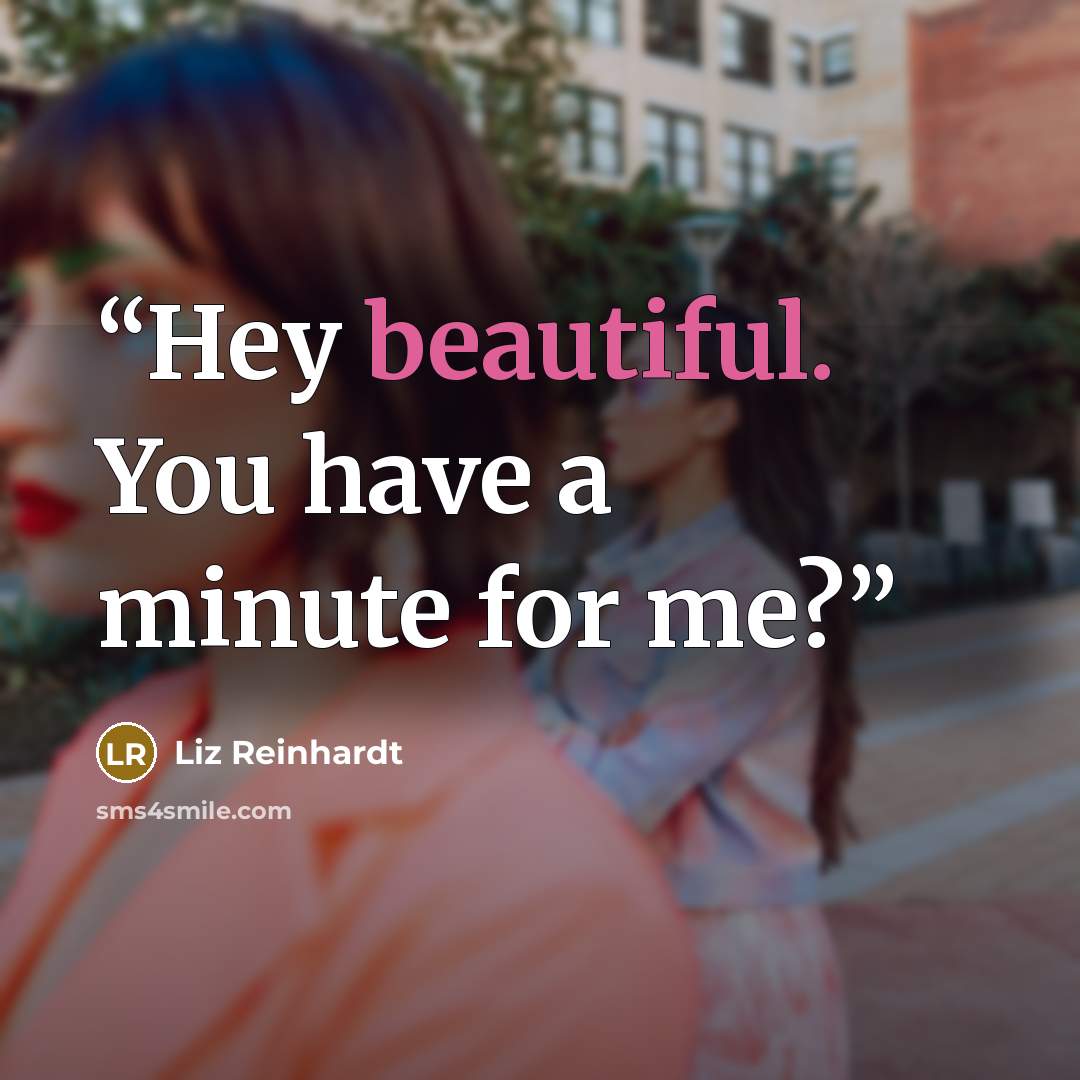 “Hey beautiful. You have a minute for me?” quote by Liz Reinhardt