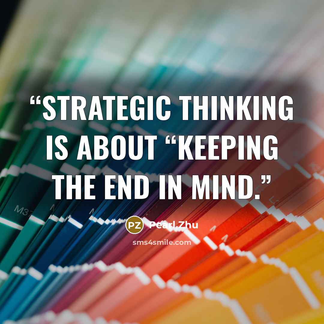 “Strategic Thinking is about “Keeping the end in mind.” quote by Pearl Zhu