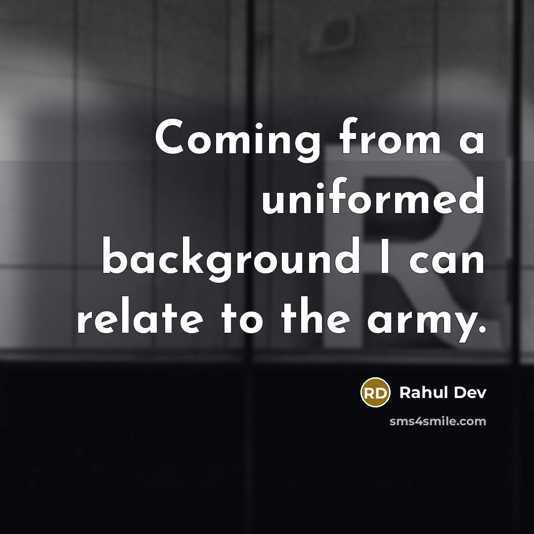 “Coming from a uniformed background I can relate to the army.” quote by Rahul Dev