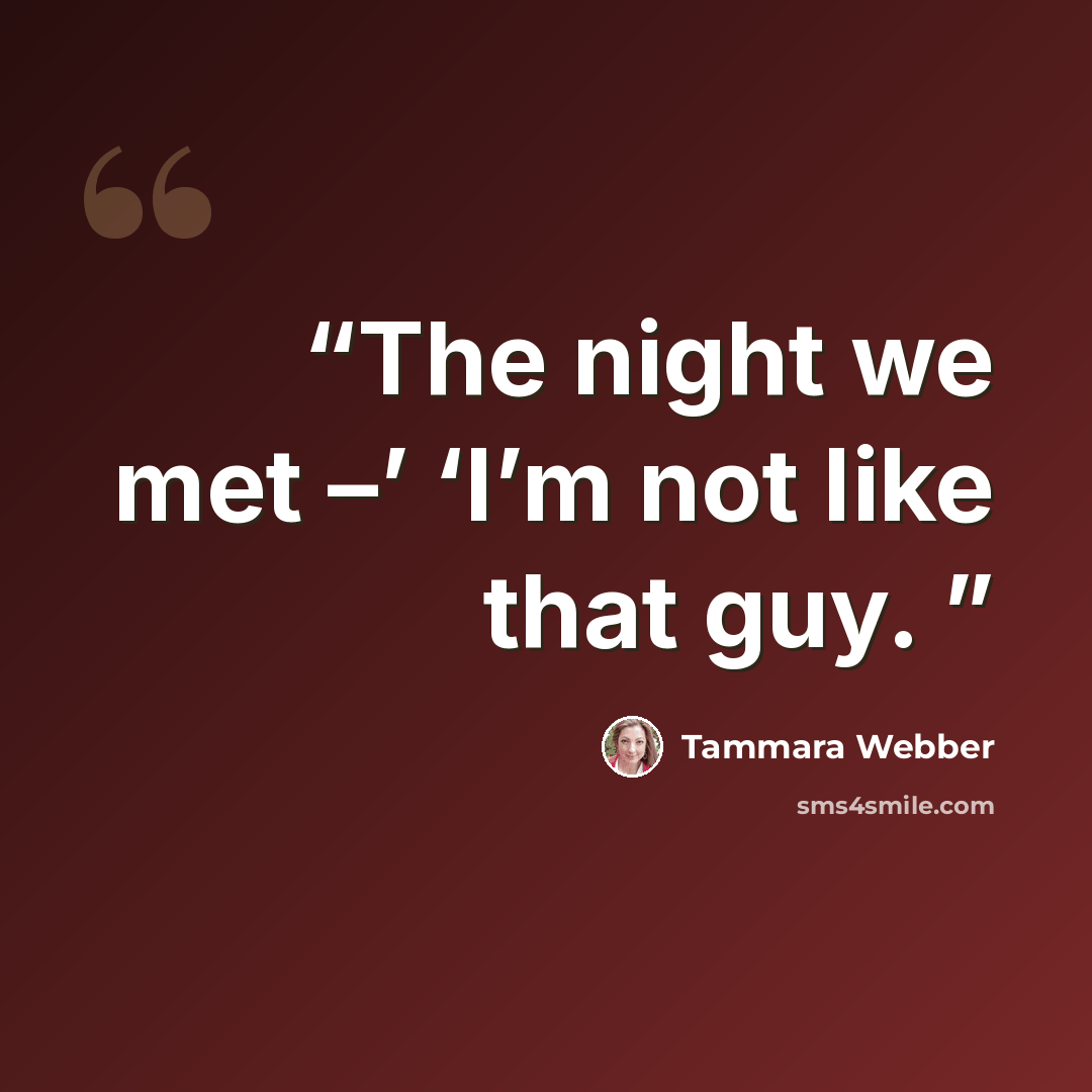 “The night we met –’ ‘I’m not like that guy.” quote by Tammara Webber