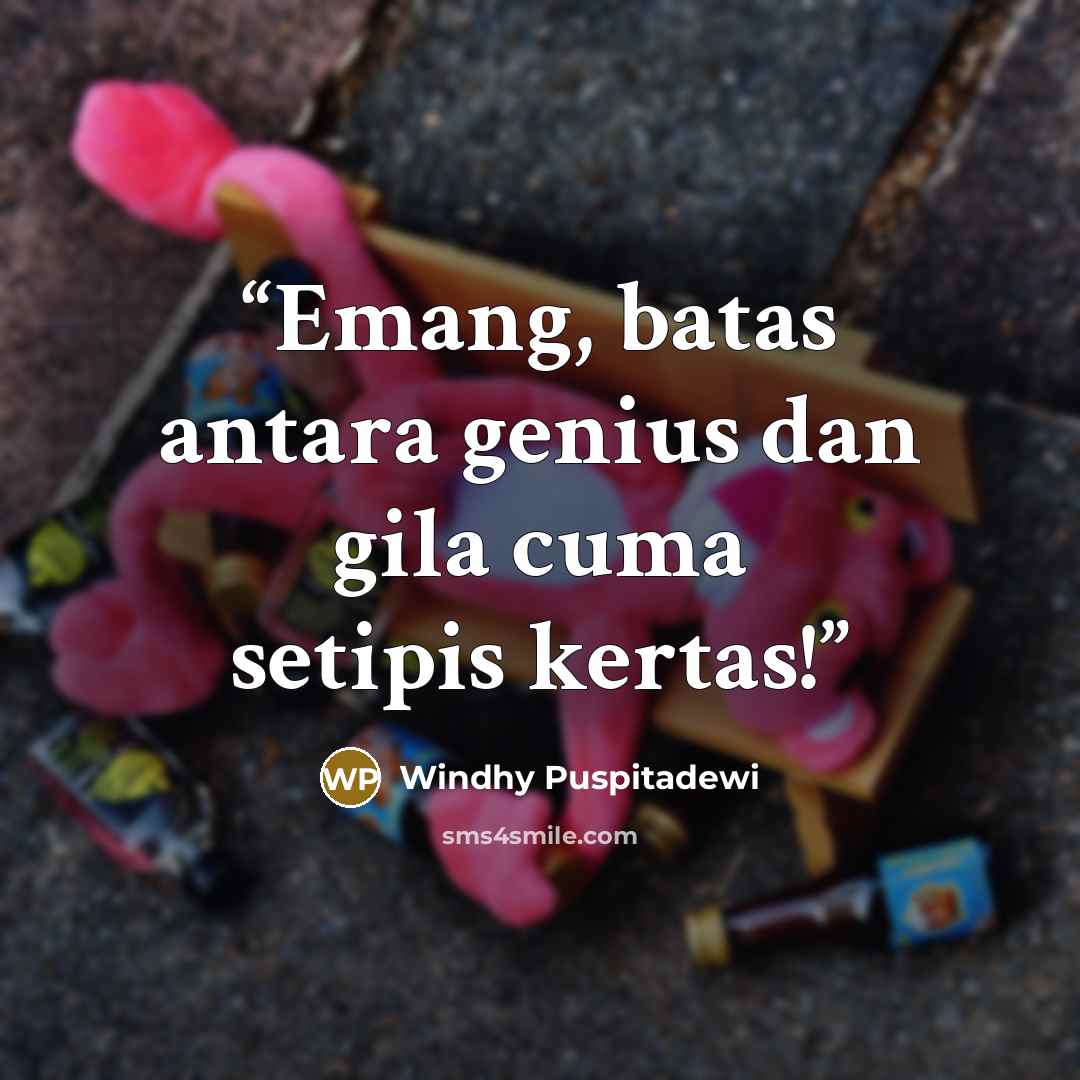 “Emang, batas antara genius dan gila cuma setipis kertas!” quote by Windhy Puspitadewi