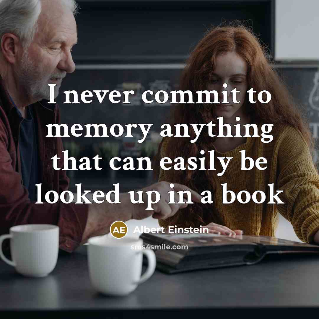 “I never commit to memory anything that can easily be looked up in a book” quote by Albert Einstein