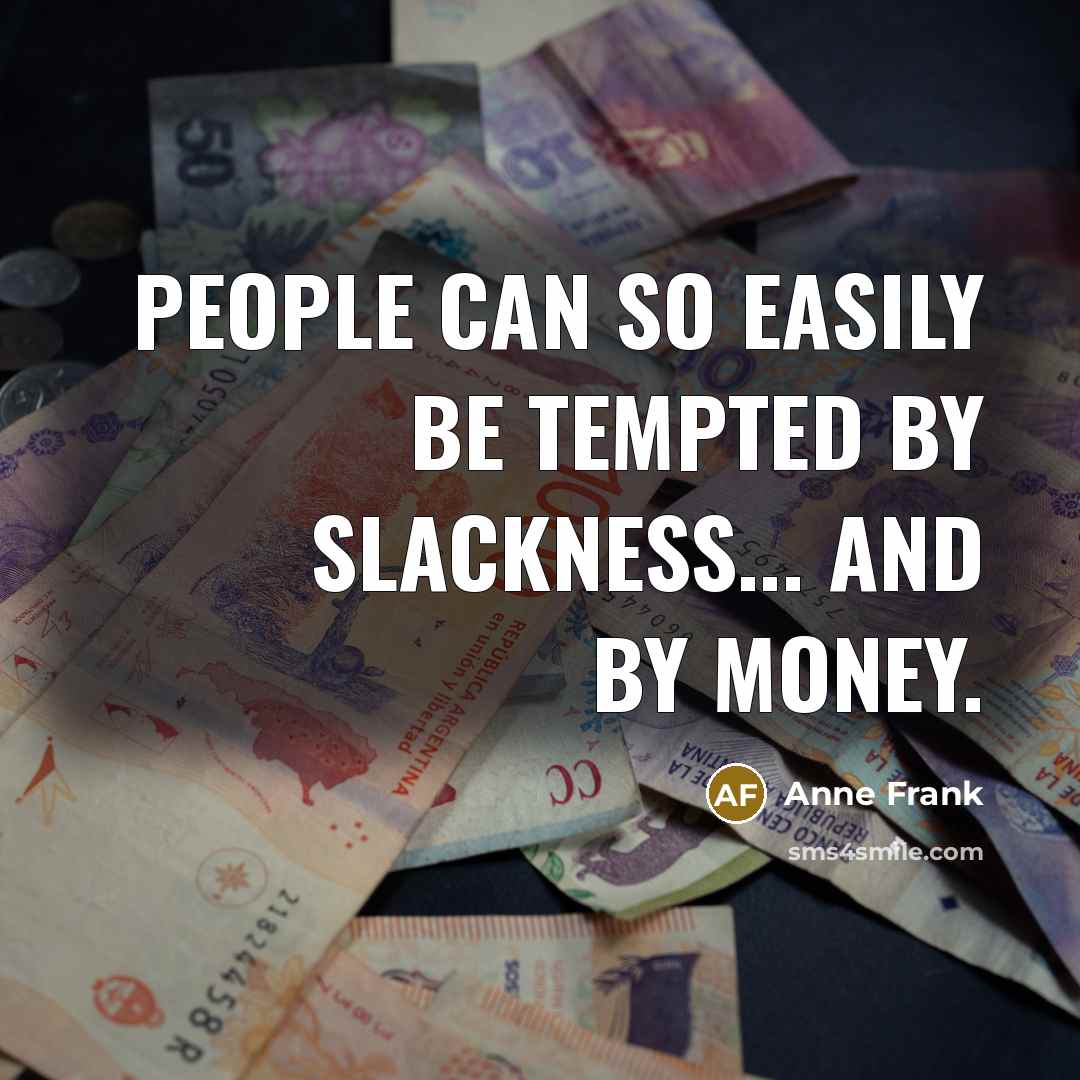 “People can so easily be tempted by slackness... and by money.” quote by Anne Frank