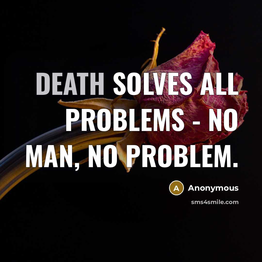 “Death solves all problems - no man, no problem.” quote by Anonymous