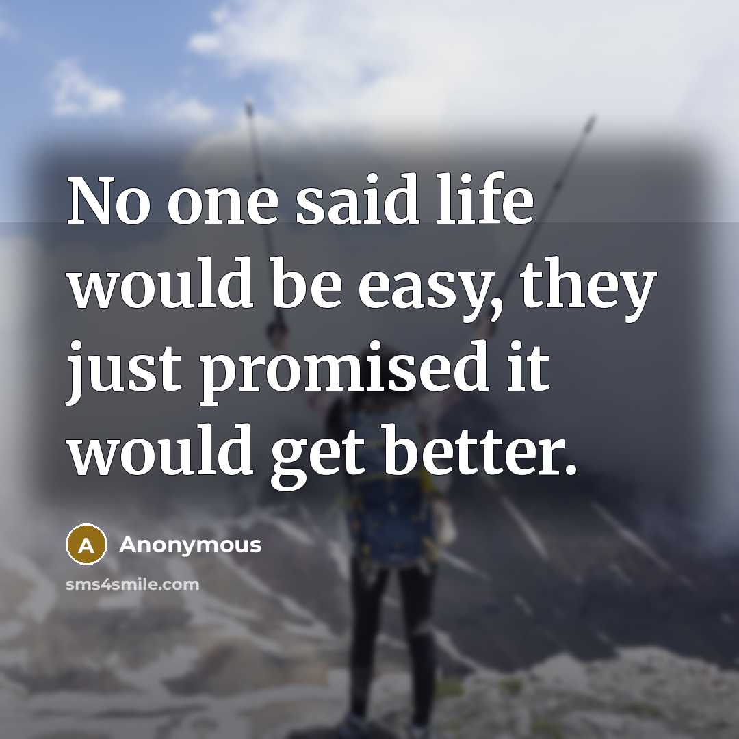 “No one said life would be easy, they just promised it would get better.” quote by Anonymous